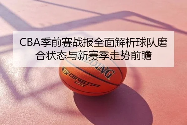 CBA季前赛战报全面解析球队磨合状态与新赛季走势前瞻