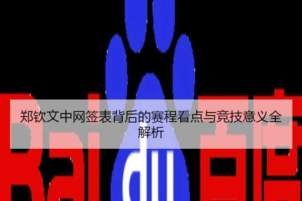 郑钦文中网签表背后的赛程看点与竞技意义全解析